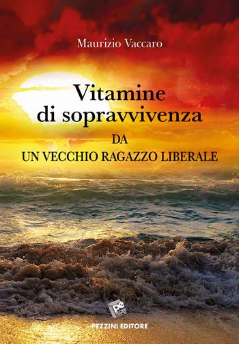 Vitamine di sopravvivenza da un vecchio ragazzo liberale - Maurizio Vaccaro - Libro Pezzini 2019 | Libraccio.it