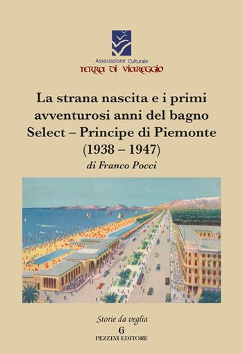 La strana nascita e i primi avventurosi anni del bagno Select-Principe di Piemonte (1938-1947) - Franco Pocci - Libro Pezzini 2019, Storie da veglia | Libraccio.it