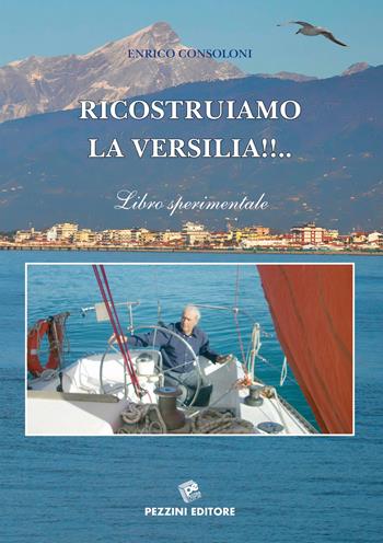 Ricostruiamo la Versilia. Libro sperimentale - Enrico Consoloni - Libro Pezzini 2019 | Libraccio.it