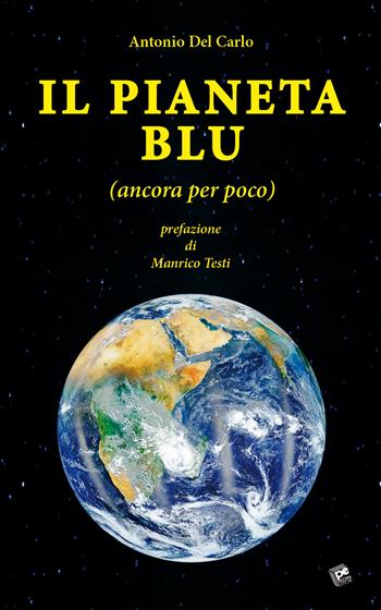 Il pianeta blu (ancora per poco) - Antonio Del Carlo - Libro Pezzini 2019 | Libraccio.it