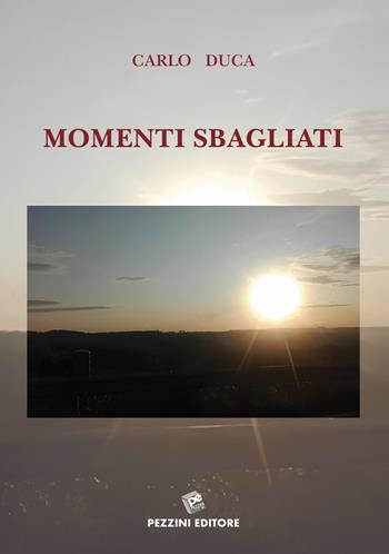 Momenti sbagliati - Carlo Duca - Libro Pezzini 2019 | Libraccio.it