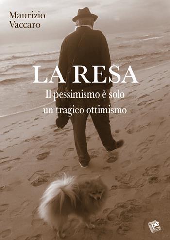 La resa. Il pessimismo è solo un tragico ottimismo - Maurizio Vaccaro - Libro Pezzini 2019 | Libraccio.it