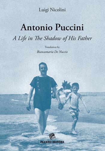 Antonio Puccini. A life in the shadow of his father - Luigi Nicolini - Libro Pezzini 2020 | Libraccio.it