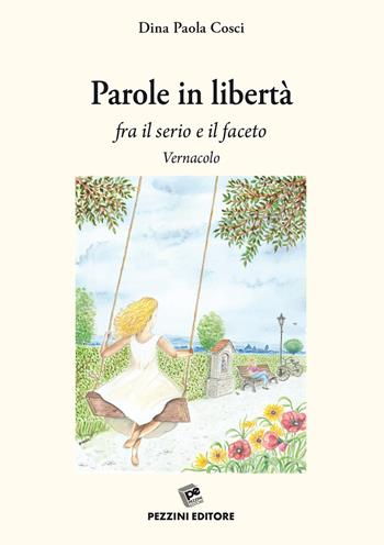 Parole in libertà. fra il serio e il faceto. Vernacolo - Dina Paola Cosci - Libro Pezzini 2020 | Libraccio.it