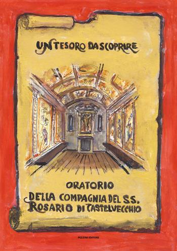 Un tesoro da scoprire. Oratorio della Compagnia del SS. Rosario di Castelvecchio - Franco Anichini - Libro Pezzini 2020 | Libraccio.it