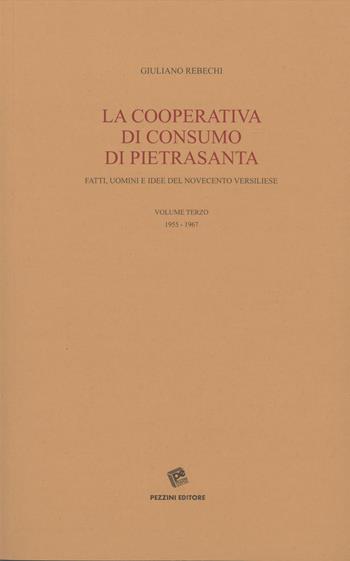 La Cooperativa di consumo di Pietrasanta. Fatti, uomini e idee del Novecento versiliese. Vol. 3: 1955-1967. - Giuliano Rebechi - Libro Pezzini 2020 | Libraccio.it