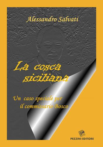 La cosca siciliana. Un caso speciale per il commissario Bosco - Alessandro Salvati - Libro Pezzini 2021 | Libraccio.it