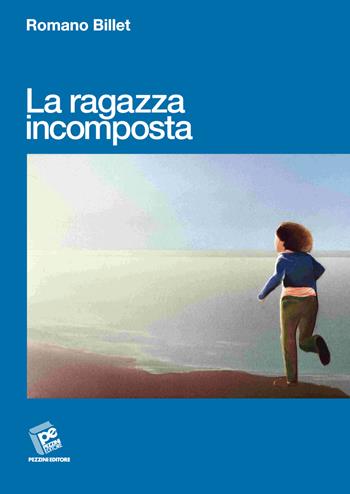 La ragazza incomposta - Romano Billet - Libro Pezzini 2022 | Libraccio.it