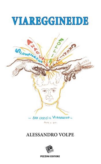 Viareggineide. Dio creò il viareggino. Anarchia, follia, creatività, strafottenza - Alessandro Volpe - Libro Pezzini 2022 | Libraccio.it