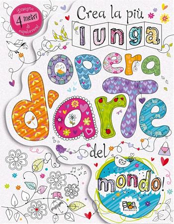 Crea la più lunga opera d'arte del mondo! Ediz. illustrata - Charlotte Clayton, Hannah Sessions - Libro Pon Pon Edizioni 2016, Libri creativi | Libraccio.it