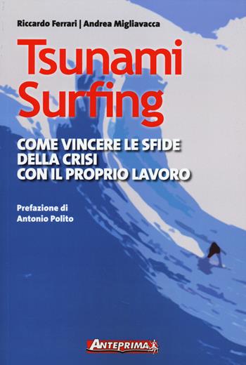 Tsunami surfing. Come vincere le sfide della crisi con il proprio lavoro - Riccardo Ferrari, Andrea Migliavacca - Libro Anteprima Edizioni 2014 | Libraccio.it