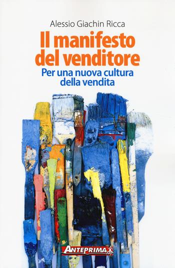 Il manifesto del venditore. Per una nuova cultura della vendita - Alessio Giachin Ricca - Libro Anteprima Edizioni 2014 | Libraccio.it