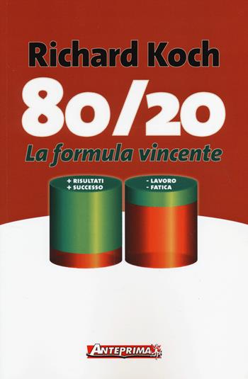 80/20. La formula vincente. Meno lavoro, meno fatica, più risultati, più successo - Richard Koch - Libro Anteprima Edizioni 2014 | Libraccio.it