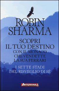 Scopri il tuo destino con il monaco che vendette la sua Ferrari. I sette stadi del risveglio di sé - Robin S. Sharma - Libro Anteprima Edizioni 2014 | Libraccio.it