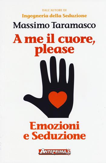 A me il cuore, please. Emozioni e seduzione - Massimo Taramasco - Libro Anteprima Edizioni 2015 | Libraccio.it
