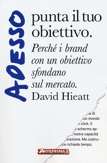 Adesso punta il tuo obiettivo. Perché i brand con un obiettivo sfondano sul mercato - David Hieatt - Libro Anteprima Edizioni 2015 | Libraccio.it