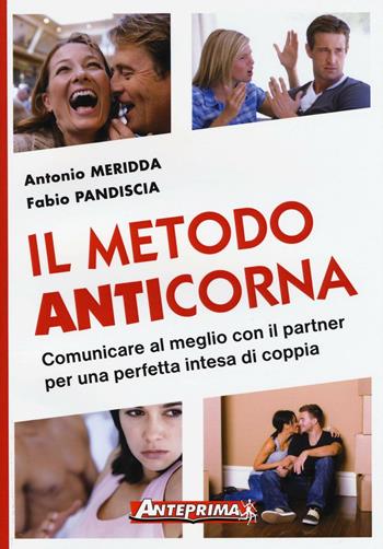 Il metodo anticorna. Comunicare al meglio con il partner per una perfetta intesa di coppia - Antonio Meridda, Fabio Pandiscia - Libro Anteprima Edizioni 2016 | Libraccio.it