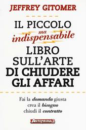 Il piccolo ma indispensabile libro sull'arte di chiudere gli affari