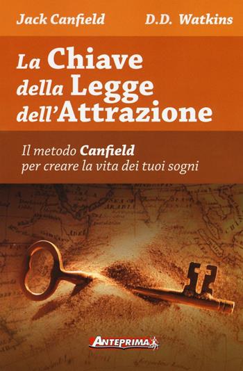 La chiave della legge dell'attrazione. Il metodo Canfield per creare la vita dei tuoi sogni - Jack Canfield, D. D. Watkins - Libro Anteprima Edizioni 2016 | Libraccio.it