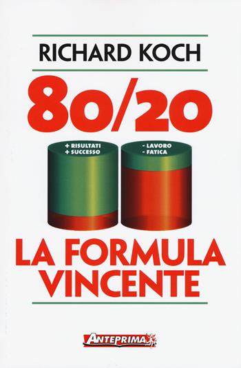 80/20. La formula vincente. Meno lavoro, meno fatica, più risultati, più successo - Richard Koch - Libro Anteprima Edizioni 2017 | Libraccio.it