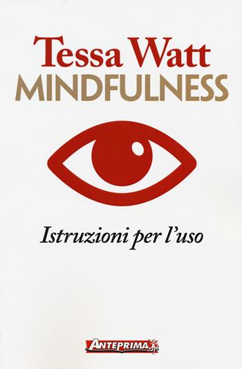 Mindfulness. Istruzioni per l'uso - Tessa Watt - Libro Anteprima Edizioni 2017 | Libraccio.it
