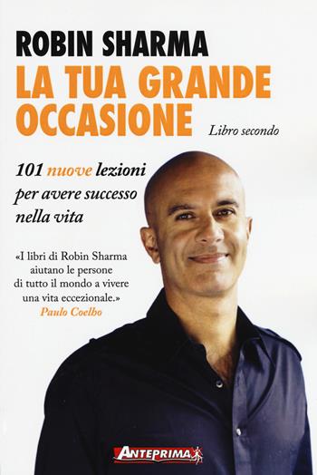 La tua grande occasione. Libro secondo. 101 nuove lezioni per avere successo nella vita - Robin S. Sharma - Libro Anteprima Edizioni 2017 | Libraccio.it