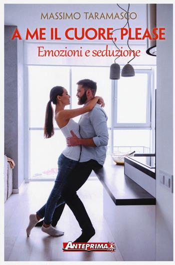 A me il cuore, please. Emozioni e seduzione - Massimo Taramasco - Libro Anteprima Edizioni 2018 | Libraccio.it