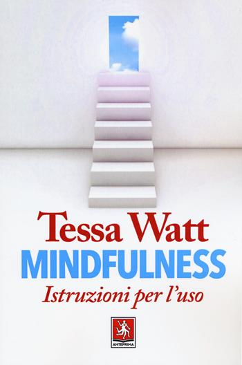 Mindfulness. Istruzioni per l'uso - Tessa Watt - Libro Anteprima Edizioni 2019 | Libraccio.it