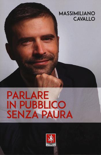 Parlare in pubblico senza paura - Massimiliano Cavallo - Libro Anteprima Edizioni 2019 | Libraccio.it