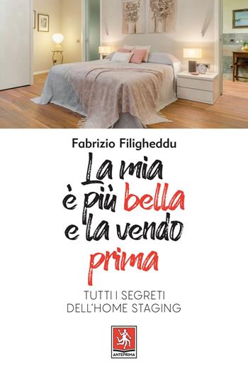 La mia è più bella e la vendo prima. Tutti i segreti dell'home staging - Fabrizio Filigheddu - Libro Anteprima Edizioni 2020 | Libraccio.it