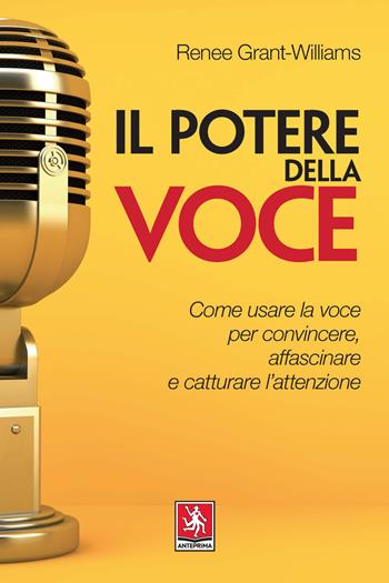 Il potere della voce. Come usare la voce per convincere, affascinare e catturare l'attenzione - Renée Grant Williams - Libro Anteprima Edizioni 2020 | Libraccio.it