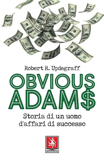 Obvious Adams. Storia di un uomo d'affari di successo - Robert R. Updegraff - Libro Anteprima Edizioni 2021 | Libraccio.it