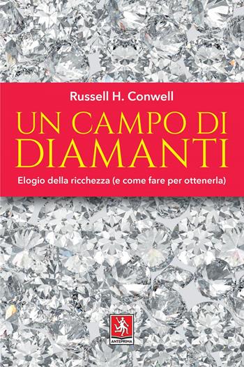 Un campo di diamanti. Elogio della ricchezza (e come fare per ottenerla) - Russell H. Conwell - Libro Anteprima Edizioni 2021 | Libraccio.it