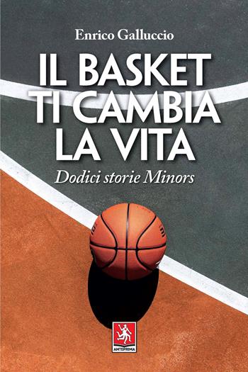 Il basket ti cambia la vita. Dodici storie Minors - Enrico Galluccio - Libro Anteprima Edizioni 2021 | Libraccio.it