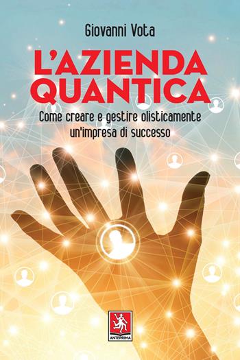 L'azienda quantica. Come creare e gestire olisticamente un'impresa di successo - Giovanni Vota - Libro Anteprima Edizioni 2021 | Libraccio.it