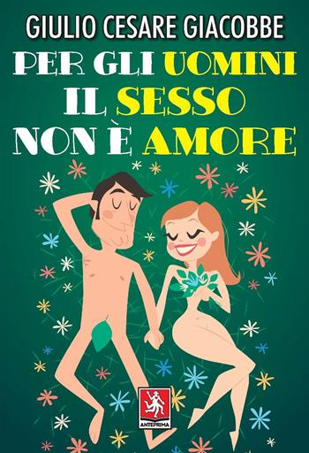 Per gli uomini il sesso non è amore - Giulio Cesare Giacobbe - Libro Anteprima Edizioni 2021 | Libraccio.it