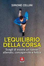 L' equilibrio della corsa. Scegli di essere un runner allenato, consapevole e felice