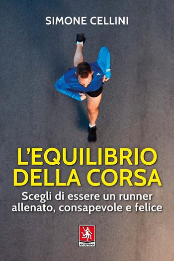 L' equilibrio della corsa. Scegli di essere un runner allenato, consapevole e felice - Simone Cellini - Libro Anteprima Edizioni 2022 | Libraccio.it