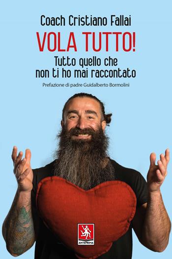 Vola tutto! Tutto quello che non ti ho mai raccontato - Cristiano Fallai - Libro Anteprima Edizioni 2023 | Libraccio.it