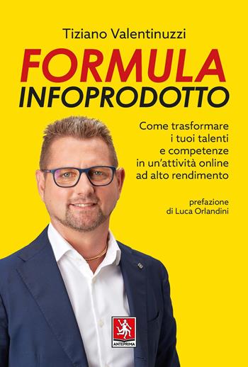 Formula infoprodotto. Come trasformare i tuoi talenti e competenze in un'attività online ad alto rendimento - Tiziano Valentinuzzi - Libro Anteprima Edizioni 2024 | Libraccio.it