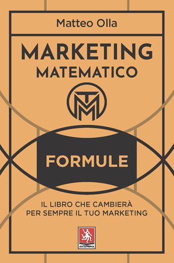 Marketing matematico. Formule. Il libro che cambierà per sempre il tuo marketing - Matteo Olla - Libro Anteprima Edizioni 2025 | Libraccio.it