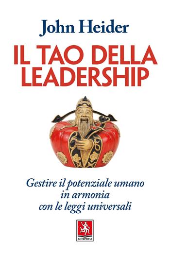 Il tao della leadership. Gestire il potenziale umano in armonia con le leggi universali - John Heider - Libro Anteprima Edizioni 2024 | Libraccio.it