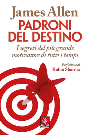 Padroni del destino. I segreti del più grande motivatore di tutti i tempi - James Allen - Libro Anteprima Edizioni 2024 | Libraccio.it