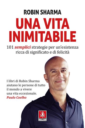 Una vita inimitabile. 101 semplici strategie per un'esistenza ricca di significato e di felicità - Robin S. Sharma - Libro Anteprima Edizioni 2024 | Libraccio.it