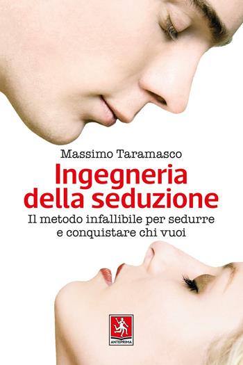 Ingegneria della seduzione. Il metodo infallibile per sedurre e conquistare chi vuoi - Massimo Taramasco - Libro Anteprima Edizioni 2024 | Libraccio.it