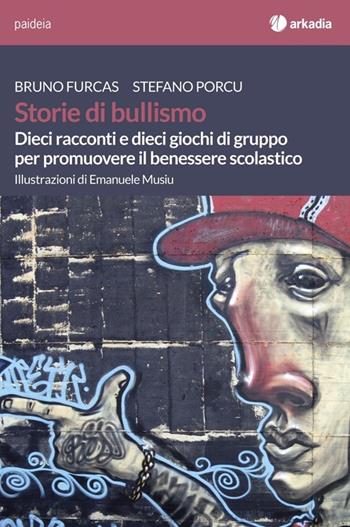 Storie di bullismo. Dieci racconti e dieci giochi di gruppo per promuovere il benessere scolastico - Bruno Furcas, Stefano Porcu - Libro Arkadia 2013, Paideia | Libraccio.it