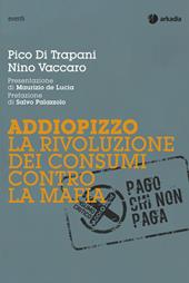 Addiopizzo. La rivoluzione dei consumi contro la mafia