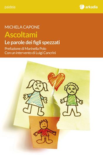 Ascoltami. Le parole dei figli spezzati - Michela Capone - Libro Arkadia 2014, Paideia | Libraccio.it