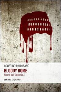 Bloody Rome. Ricordi dall'epidemia Z - Agostino Palmisano - Libro Arkadia 2014, Eclypse | Libraccio.it