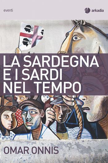 La Sardegna e i sardi nel tempo - Omar Onnis - Libro Arkadia 2015, Eventi | Libraccio.it
